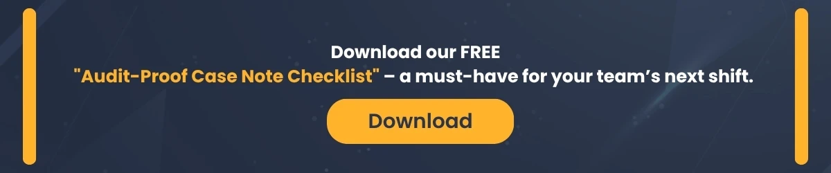 Download our FREE Audit-Proof Case Note Checklist – a must-have for your team’s next shift.  